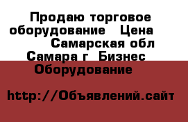 Продаю торговое оборудование › Цена ­ 10 000 - Самарская обл., Самара г. Бизнес » Оборудование   